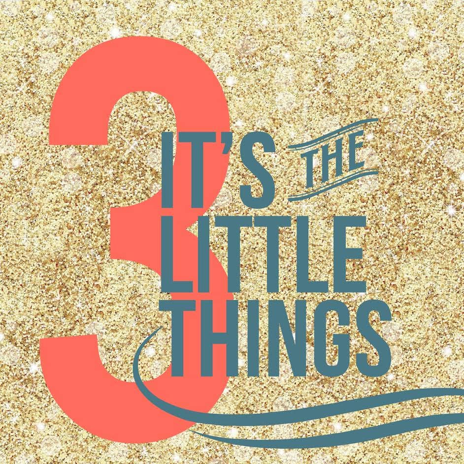 It’s The 3 Little Things
