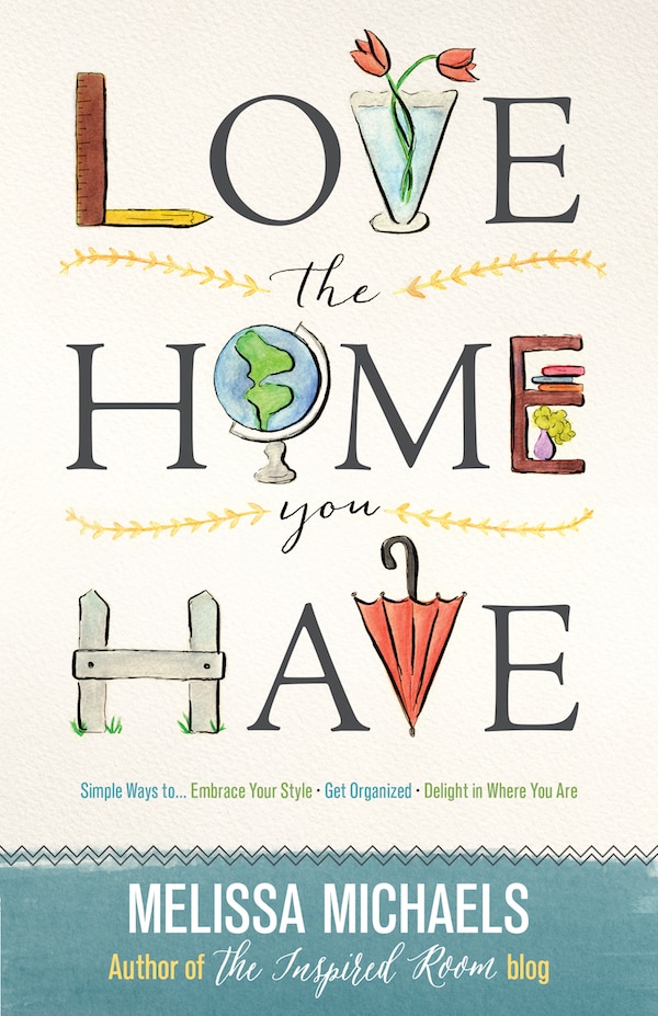 Love the Home You Have by Melissa Michaels
